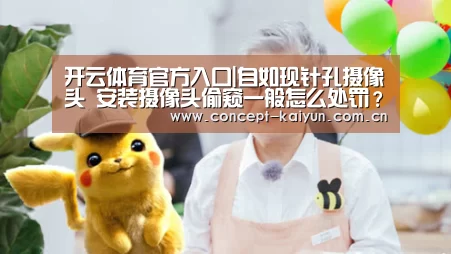 开云体育官方入口|自如现针孔摄像头 安装摄像头偷窥一般怎么处罚?(图3) 开云体育直播